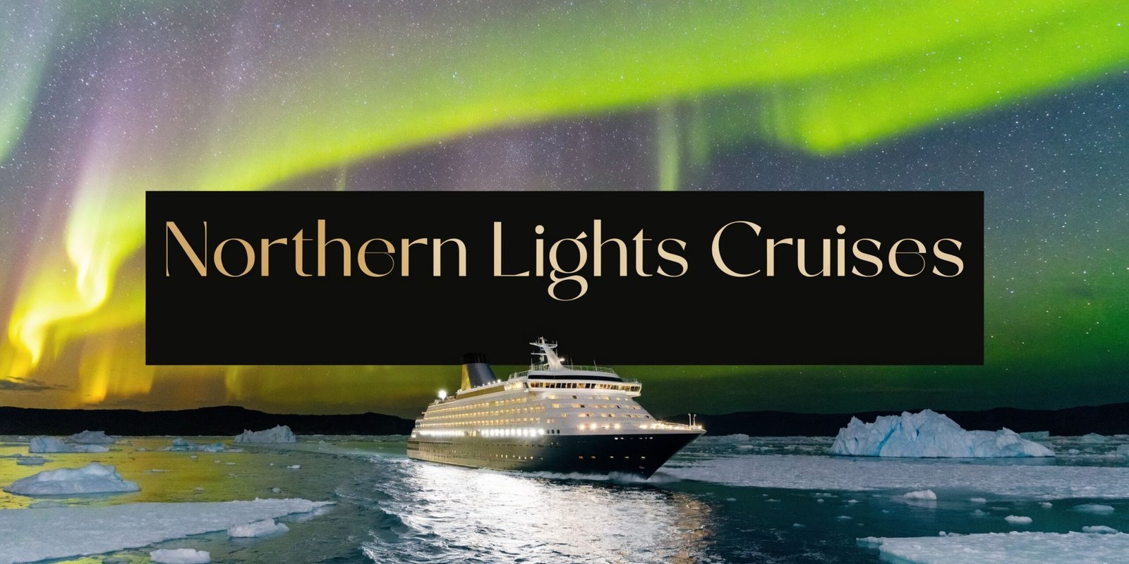 Luxury cruise ship sailing beneath the aurora borealis, illustrating the best cruises for northern lights and premium Arctic travel